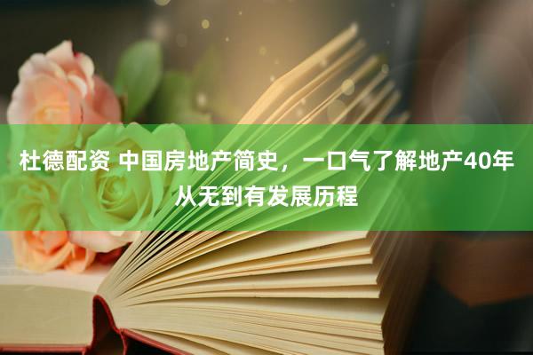 杜德配资 中国房地产简史，一口气了解地产40年从无到有发展历程