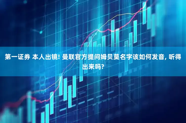 第一证券 本人出镜! 曼联官方提问姆贝莫名字该如何发音, 听得出来吗?
